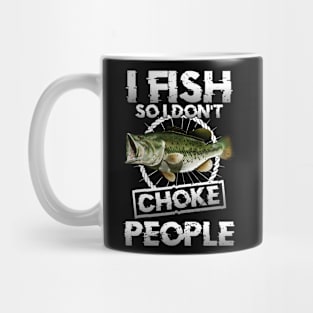 I Fish So I Don't Choke People Fishing Mug